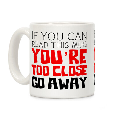 If You Can Read This, You're Too Close, Go Away. Coffee Mug