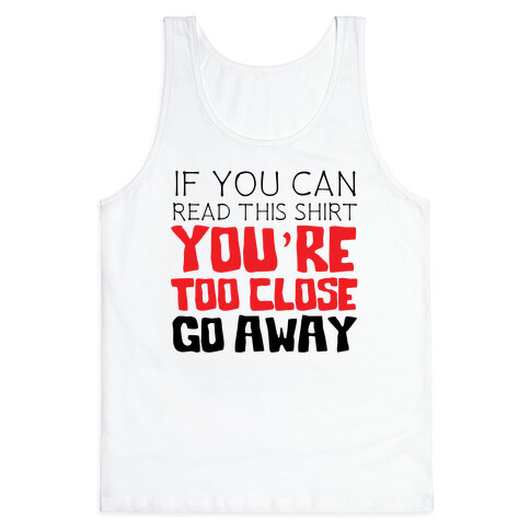 If You Can Read This, You're Too Close, Go Away. Tank Top