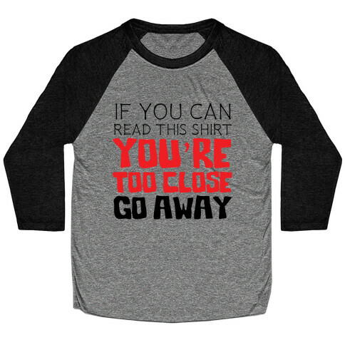 If You Can Read This, You're Too Close, Go Away. Baseball Tee