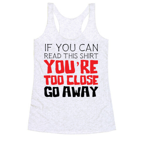 If You Can Read This, You're Too Close, Go Away. Racerback Tank Top