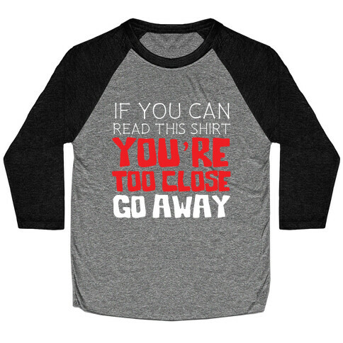 If You Can Read This, You're Too Close, Go Away. Baseball Tee