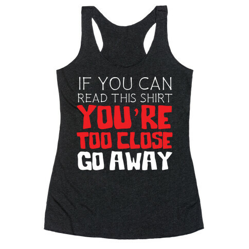 If You Can Read This, You're Too Close, Go Away. Racerback Tank Top