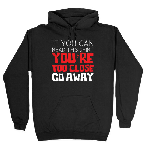 If You Can Read This, You're Too Close, Go Away. Hooded Sweatshirt