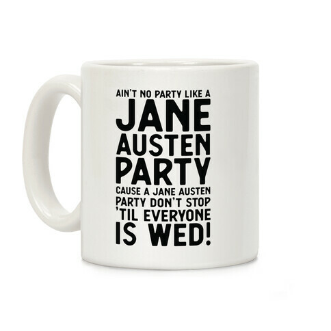 Ain't No Party Like a Jane Austen Party Cause a Jane Austen Party Don't Stop 'till Everyone is Wed Coffee Mug