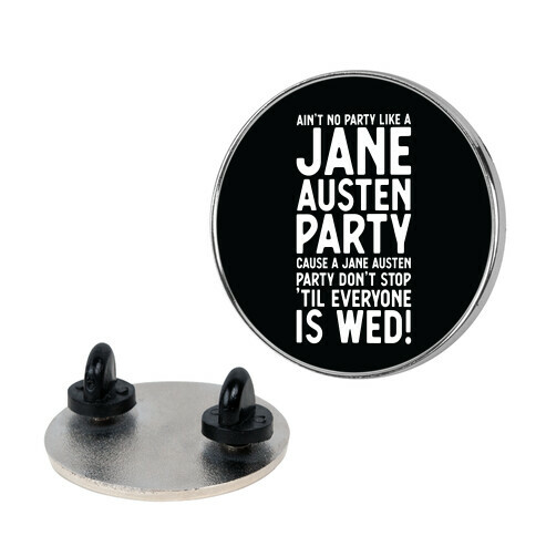 Ain't No Party Like a Jane Austen Party Cause a Jane Austen Party Don't Stop 'till Everyone is Wed Pin