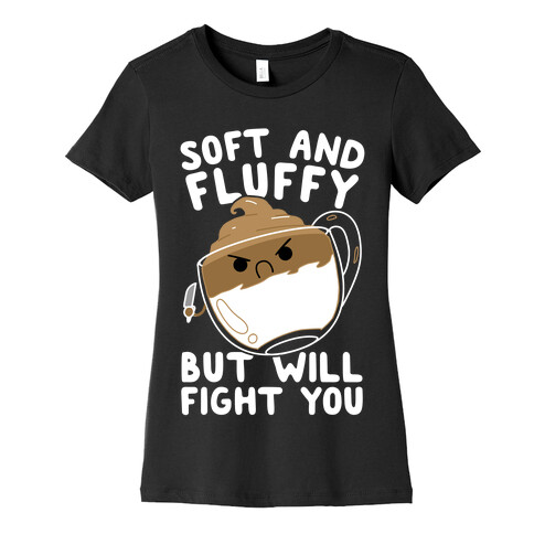 Soft And Fluffy But Will Fight You Womens T-Shirt