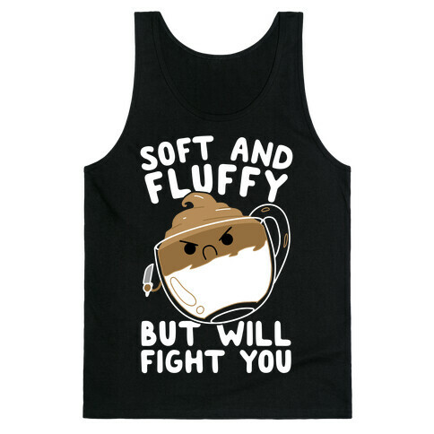 Soft And Fluffy But Will Fight You Tank Top