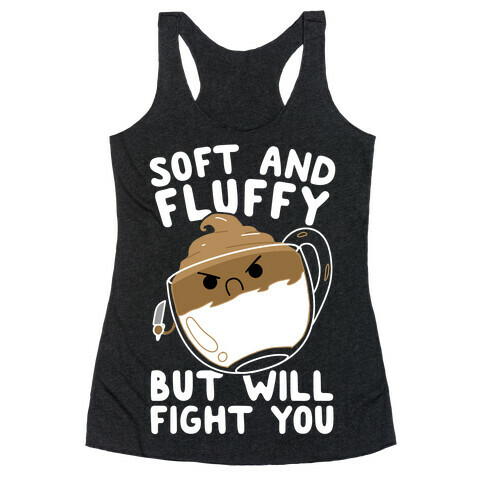 Soft And Fluffy But Will Fight You Racerback Tank Top