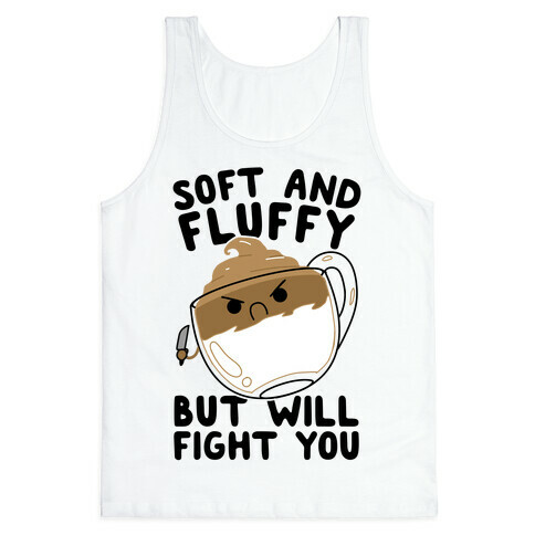 Soft And Fluffy But Will Fight You Tank Top