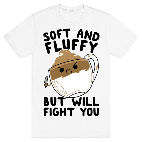 Soft And Fluffy But Will Fight You T-Shirt