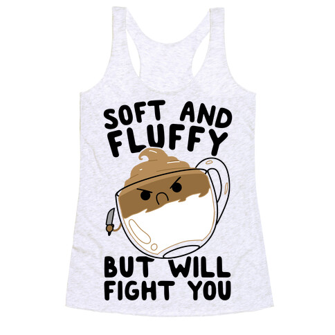 Soft And Fluffy But Will Fight You Racerback Tank Top