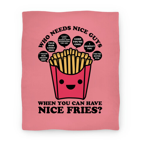 Who Needs Nice Guys When You Can Have Nice Fries Blanket Blanket