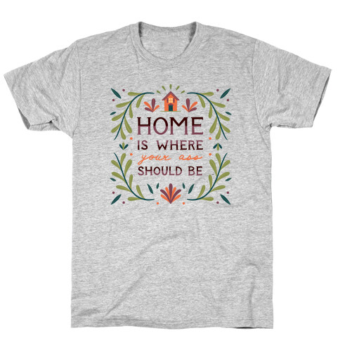 Home Is Where Your Ass Should Be T-Shirt