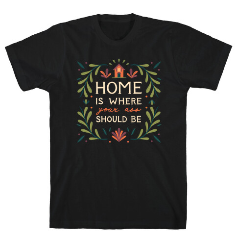 Home Is Where Your Ass Should Be T-Shirt