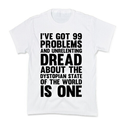 I've Got 99 Problems And Unrelenting Dread About The Dystopian State Of The World Is One Kids T-Shirt