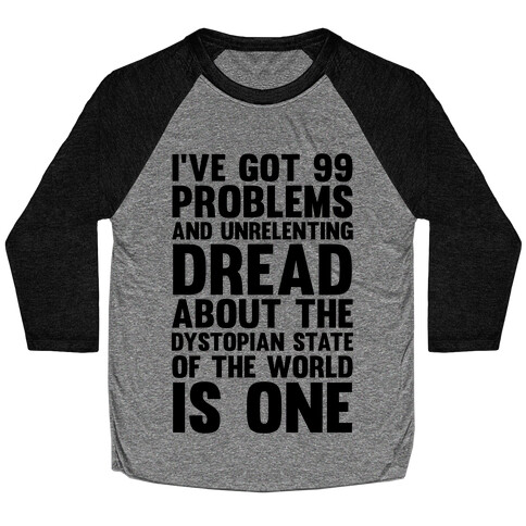 I've Got 99 Problems And Unrelenting Dread About The Dystopian State Of The World Is One Baseball Tee