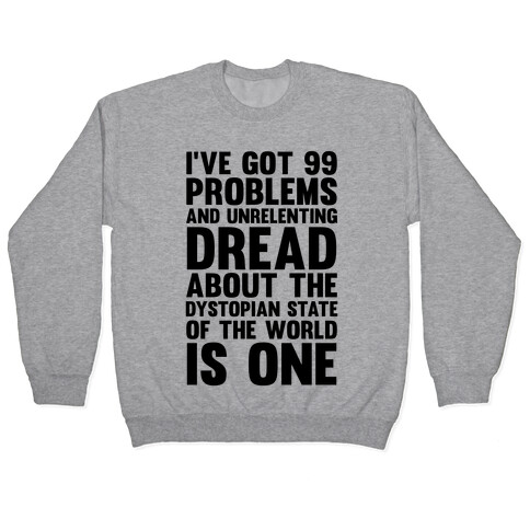 I've Got 99 Problems And Unrelenting Dread About The Dystopian State Of The World Is One Pullover
