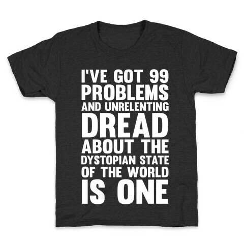 I've Got 99 Problems And Unrelenting Dread About The Dystopian State Of The World Is One Kids T-Shirt