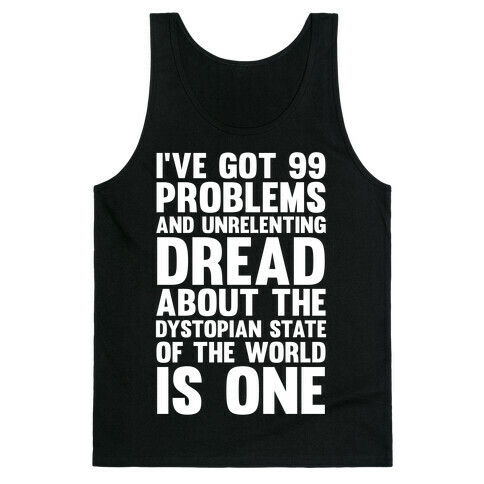 I've Got 99 Problems And Unrelenting Dread About The Dystopian State Of The World Is One Tank Top