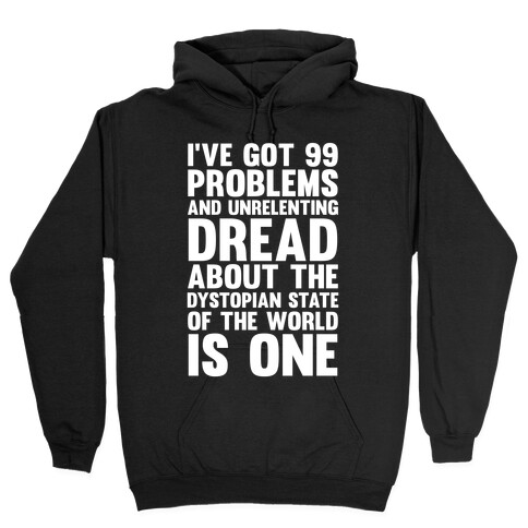 I've Got 99 Problems And Unrelenting Dread About The Dystopian State Of The World Is One Hooded Sweatshirt