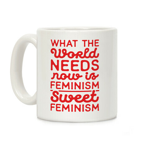 What the World Needs Now is Feminism Sweet Feminism Coffee Mug