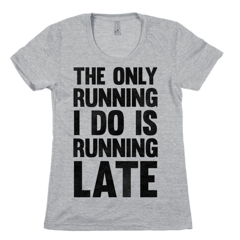 The Only Running I Do Is Running Late Womens T-Shirt