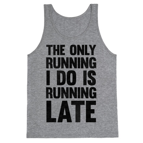 The Only Running I Do Is Running Late Tank Top