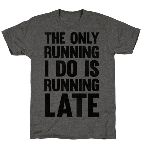 The Only Running I Do Is Running Late T-Shirt