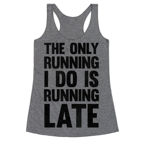 The Only Running I Do Is Running Late Racerback Tank Top