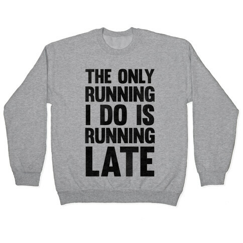 The Only Running I Do Is Running Late Pullover