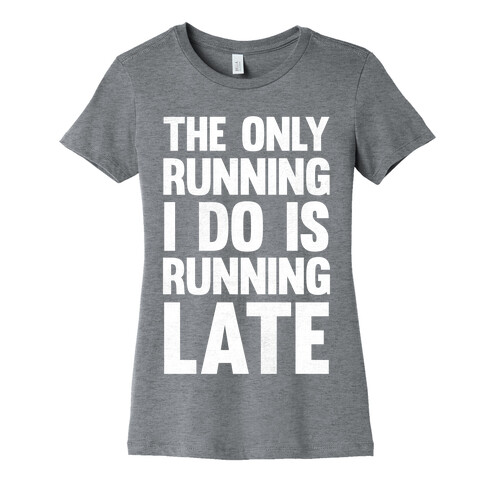 The Only Running I Do Is Running Late (White Ink) Womens T-Shirt
