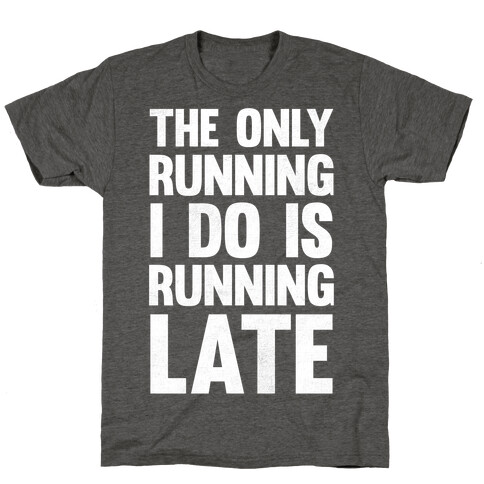 The Only Running I Do Is Running Late (White Ink) T-Shirt