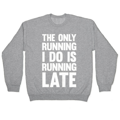 The Only Running I Do Is Running Late (White Ink) Pullover