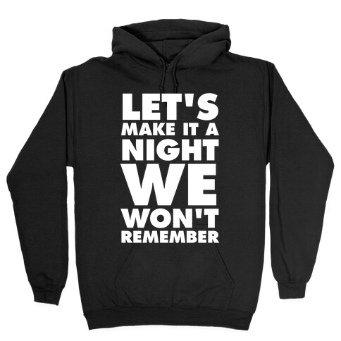 Let's Make It A Night We Won't Remember (White Ink) Hooded Sweatshirt