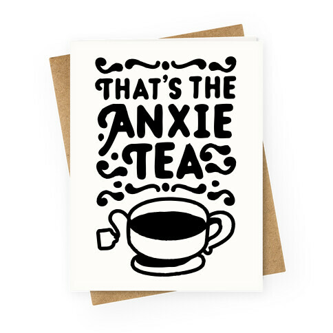 That's The AnxieTEA Greeting Card