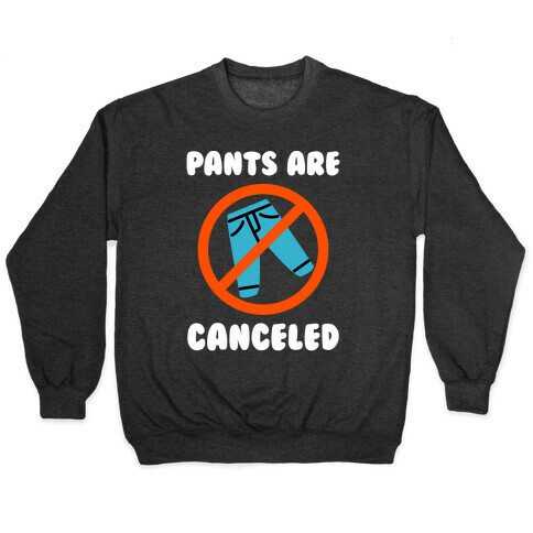 Pants Are Canceled  Pullover