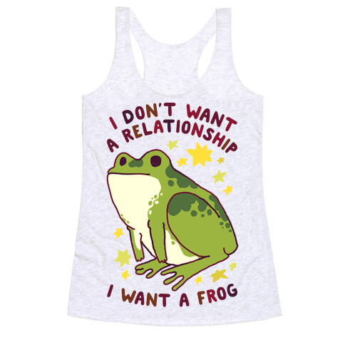 I Don't Want a Relationship I Want a Frog Racerback Tank Top
