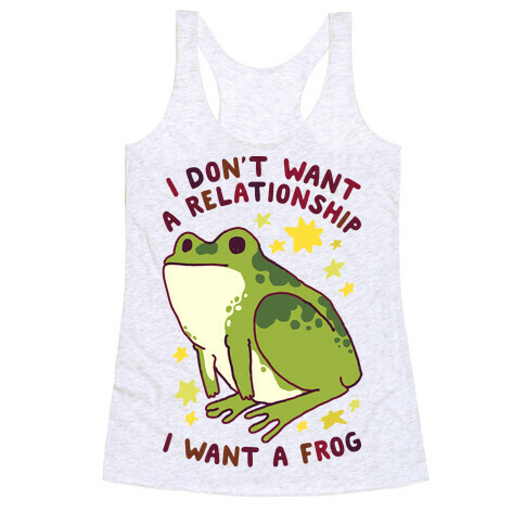 I Don't Want a Relationship I Want a Frog Racerback Tank Top