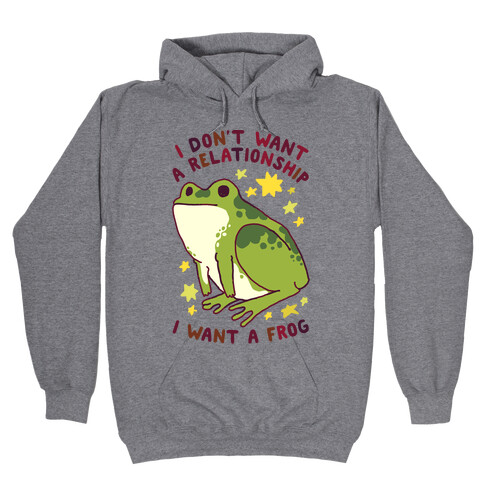 I Don't Want a Relationship I Want a Frog Hooded Sweatshirt