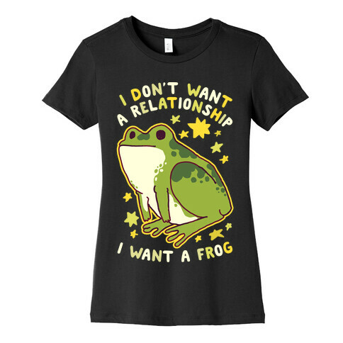 I Don't Want a Relationship I Want a Frog Womens T-Shirt