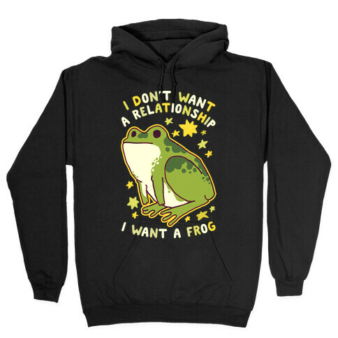 I Don't Want a Relationship I Want a Frog Hooded Sweatshirt