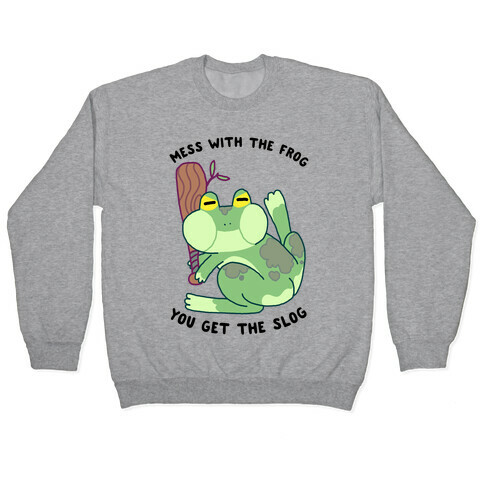 Mess With the Frog, You Get The Slog Pullover