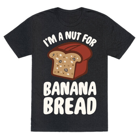 I'm A Nut For Banana Bread White Print T-Shirt
