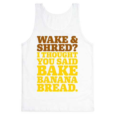 Wake and Shred I Thought You Said Bake Banana Bread Tank Top