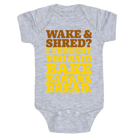 Wake and Shred I Thought You Said Bake Banana Bread Baby One-Piece