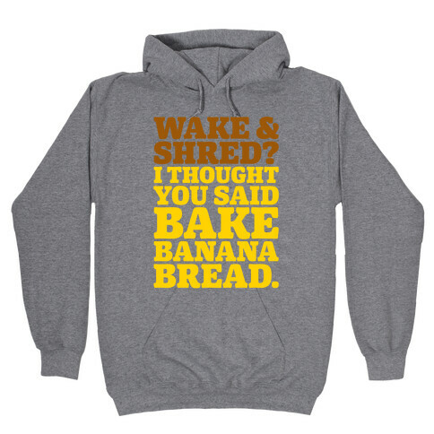 Wake and Shred I Thought You Said Bake Banana Bread Hooded Sweatshirt