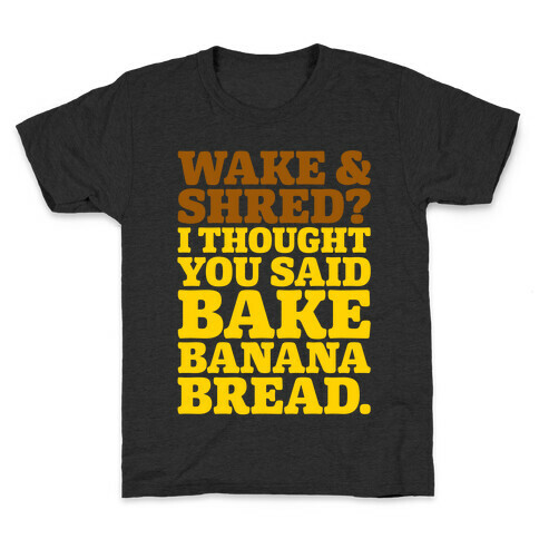 Wake and Shred I Thought You Said Bake Banana Bread White Print Kids T-Shirt