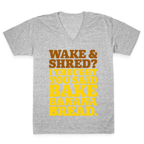 Wake and Shred I Thought You Said Bake Banana Bread White Print V-Neck Tee Shirt