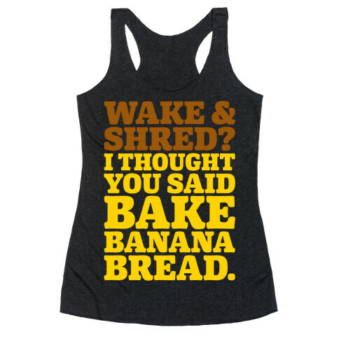 Wake and Shred I Thought You Said Bake Banana Bread White Print Racerback Tank Top