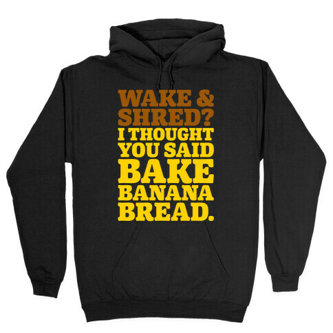 Wake and Shred I Thought You Said Bake Banana Bread White Print Hooded Sweatshirt